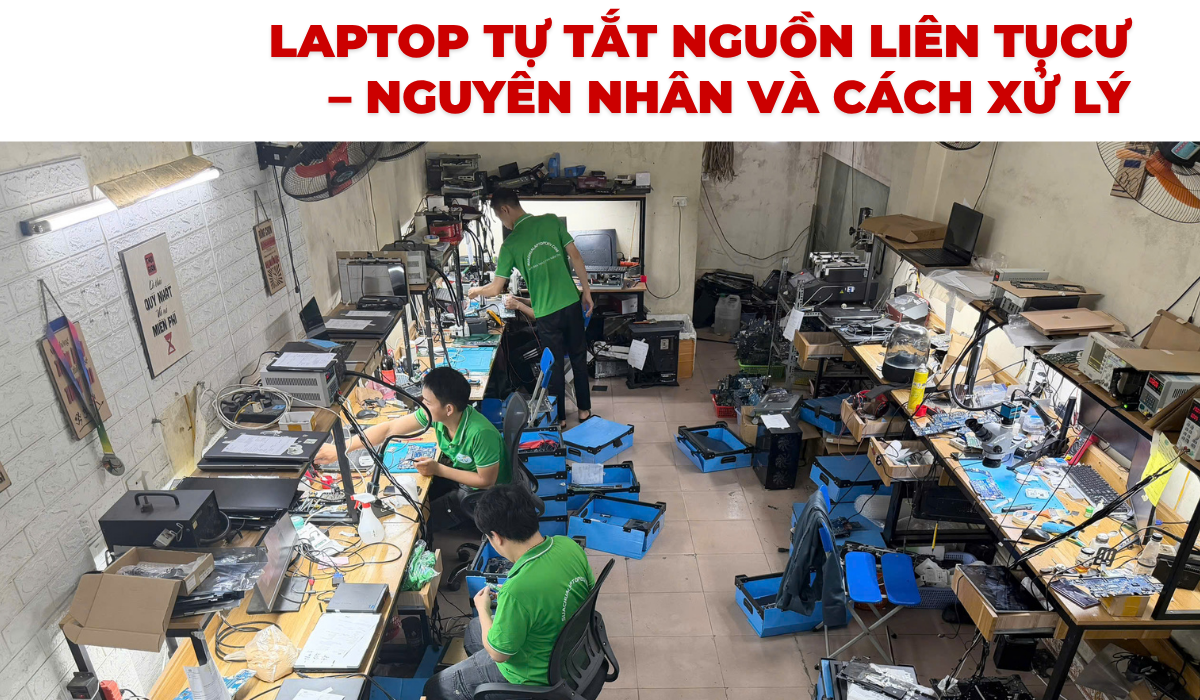 Laptop Tự Tắt Nguồn Liên Tục – Nguyên Nhân Và Cách Xử Lý